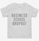 Funny Business School Dropout white Toddler Tee