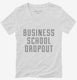 Funny Business School Dropout white Womens V-Neck Tee
