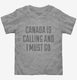 Funny Canada Is Calling and I Must Go  Toddler Tee