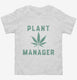 Funny Cannabis Plant Manager white Toddler Tee
