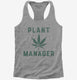 Funny Cannabis Plant Manager grey Womens Racerback Tank