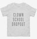 Funny Clown School Dropout white Toddler Tee