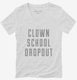 Funny Clown School Dropout white Womens V-Neck Tee