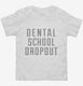 Funny Dental School Dropout white Toddler Tee