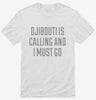 Funny Djibouti Is Calling And I Must Go Shirt 666x695.jpg?v=1700514412