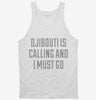 Funny Djibouti Is Calling And I Must Go Tanktop 666x695.jpg?v=1700514412