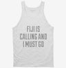 Funny Fiji Is Calling And I Must Go Tanktop 666x695.jpg?v=1700503142