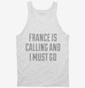Funny France Is Calling And I Must Go Tanktop 666x695.jpg?v=1700476872