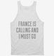 Funny France Is Calling and I Must Go white Tank