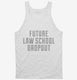 Funny Future Law School Dropout white Tank
