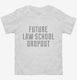 Funny Future Law School Dropout white Toddler Tee