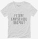 Funny Future Law School Dropout white Womens V-Neck Tee