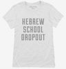 Funny Hebrew School Dropout Womens Shirt 666x695.jpg?v=1700484857