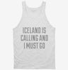 Funny Iceland Is Calling And I Must Go Tanktop 666x695.jpg?v=1700496182