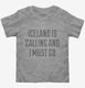 Funny Iceland Is Calling and I Must Go  Toddler Tee