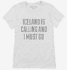 Funny Iceland Is Calling And I Must Go Womens Shirt 666x695.jpg?v=1700496182