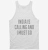 Funny India Is Calling And I Must Go Tanktop 666x695.jpg?v=1700469582