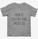 Funny Iran Is Calling and I Must Go  Toddler Tee