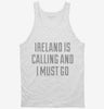 Funny Ireland Is Calling And I Must Go Tanktop 666x695.jpg?v=1700514698