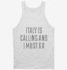 Funny Italy Is Calling And I Must Go Tanktop 666x695.jpg?v=1700490261