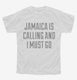 Funny Jamaica Is Calling and I Must Go white Youth Tee