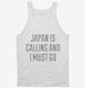 Funny Japan Is Calling and I Must Go white Tank