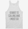 Funny Kuwait Is Calling And I Must Go Tanktop 666x695.jpg?v=1700469528