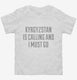 Funny Kyrgyzstan Is Calling and I Must Go white Toddler Tee