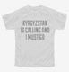 Funny Kyrgyzstan Is Calling and I Must Go white Youth Tee