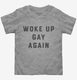 Funny LGBTQ Woke Up Gay  Toddler Tee