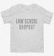 Funny Law School Dropout white Toddler Tee