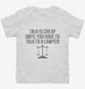 Funny Lawyer Talk Is Cheap white Toddler Tee