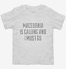 Funny Macedonia Is Calling And I Must Go Toddler Shirt 666x695.jpg?v=1700477728