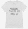 Funny Macedonia Is Calling And I Must Go Womens Shirt 666x695.jpg?v=1700477727