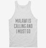 Funny Malawi Is Calling And I Must Go Tanktop 666x695.jpg?v=1700495260