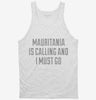 Funny Mauritania Is Calling And I Must Go Tanktop 666x695.jpg?v=1700507013