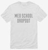 Funny Med School Dropout Shirt 666x695.jpg?v=1700490543