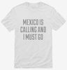 Funny Mexico Is Calling And I Must Go Shirt 666x695.jpg?v=1700474756