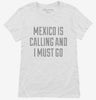 Funny Mexico Is Calling And I Must Go Womens Shirt 666x695.jpg?v=1700474757