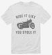 Funny Motorcycle Ride It Like You Stole It white Mens