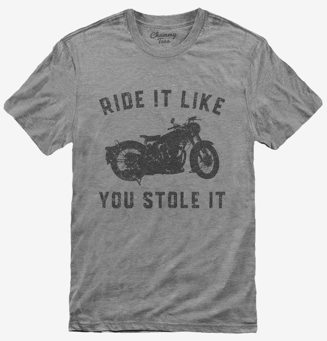 Funny Motorcycle Ride It Like You Stole It T-Shirt