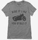 Funny Motorcycle Ride It Like You Stole It grey Womens