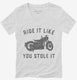 Funny Motorcycle Ride It Like You Stole It white Womens V-Neck Tee