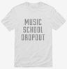 Funny Music School Dropout Shirt 666x695.jpg?v=1700486589