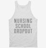 Funny Nursing School Dropout Tanktop 666x695.jpg?v=1700475287