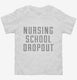 Funny Nursing School Dropout white Toddler Tee
