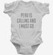 Funny Peru Is Calling and I Must Go white Infant Bodysuit