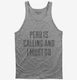 Funny Peru Is Calling and I Must Go grey Tank