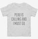 Funny Peru Is Calling and I Must Go white Toddler Tee