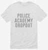 Funny Police Academy Dropout Shirt 666x695.jpg?v=1700469718